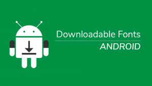 Downloadable fonts Android